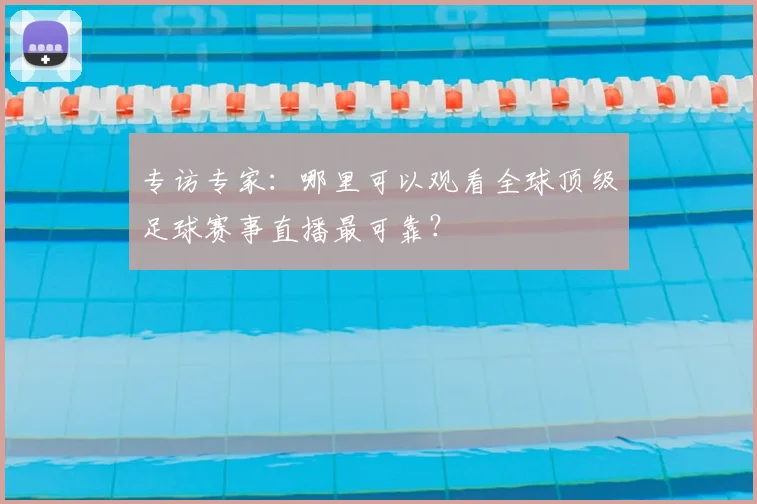 专访专家：哪里可以观看全球顶级足球赛事直播最可靠？