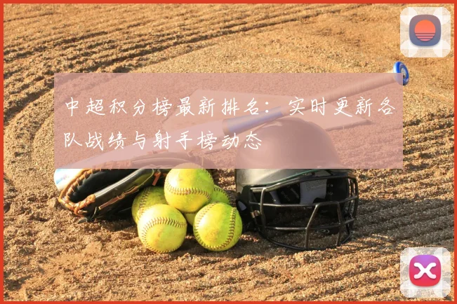 中超积分榜最新排名：实时更新各队战绩与射手榜动态